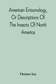 American Entomology, Or Descriptions Of The Insects Of North America