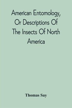 American Entomology, Or Descriptions Of The Insects Of North America - Say, Thomas