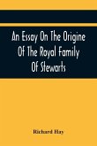 An Essay On The Origine Of The Royal Family Of Stewarts