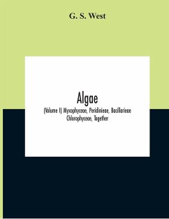 Algae (Volume I) Myxophyceae, Peridinieae, Bacillarieae Chlorophyceae, Together With A Brief Summary Of The Occurrence And Distribution Of Freshwater Algae - S. West, G.