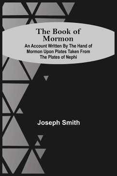 The Book Of Mormon; An Account Written By The Hand Of Mormon Upon Plates Taken From The Plates Of Nephi - Smith, Joseph