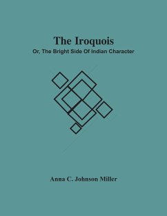 The Iroquois; Or, The Bright Side Of Indian Character - C. Johnson Miller, Anna