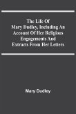 The Life Of Mary Dudley, Including An Account Of Her Religious Engagements And Extracts From Her Letters