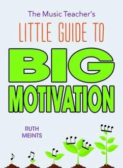 The Music Teacher's Little Guide to Big Motivation (eBook, ePUB) - Meints, Ruth