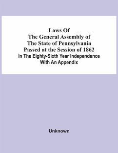 Laws Of The General Assembly Of The State Of Pennsylvania Passed At The Session Of 1862 In The Eighty-Sixth Year Independence With An Appendix - Unknown