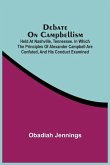 Debate On Campbellism; Held At Nashville, Tennessee. In Which The Principles Of Alexander Campbell Are Confuted, And His Conduct Examined Debate On Campbellism; Held At Nashville, Tennessee. In Which The Principles Of Alexander Campbell Are Confuted, And His Conduct Examined