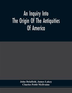 An Inquiry Into The Origin Of The Antiquities Of America - Delafield, John; Lakey, James