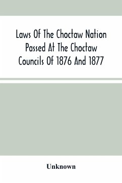 Laws Of The Choctaw Nation Passed At The Choctaw Councils Of 1876 And 1877 - Unknown