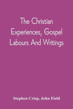 The Christian Experiences, Gospel Labours And Writings - Crisp, Stephen; Field, John