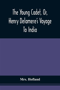 The Young Cadet, Or, Henry Delamere'S Voyage To India - Hofland