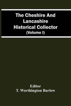 The Cheshire And Lancashire Historical Collector (Volume I)