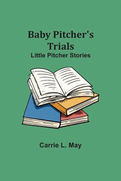 Baby Pitcher's Trials; Little Pitcher Stories - May, Carrie L.