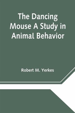 The Dancing Mouse A Study in Animal Behavior - M. Yerkes, Robert