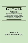 Early Travels in Palestine; Comprising the Narratives of Arculf, Willibald, Bernard, Sæwulf, Sigurd, Benjamin of Tudela, Sir John Maundeville, de la Brocquière, and Maundrell