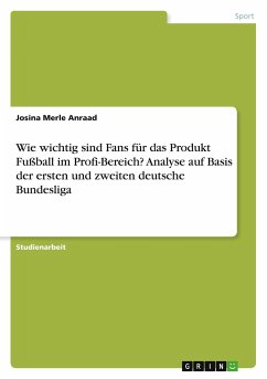 Wie wichtig sind Fans für das Produkt Fußball im Profi-Bereich? Analyse auf Basis der ersten und zweiten deutsche Bundesliga - Anraad, Josina Merle
