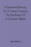 A Sacramental Directory, Or, A Treatise Concerning The Sanctification Of A Communion Sabbath