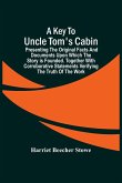A Key To Uncle Tom'S Cabin; Presenting The Original Facts And Documents Upon Which The Story Is Founded. Together With Corroborative Statements Verifying The Truth Of The Work