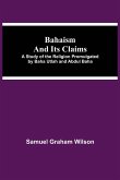 Bahaism and Its Claims; A Study of the Religion Promulgated by Baha Utlah and Abdul Baha