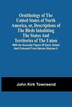 Ornithology Of The United States Of North America, Or, Descriptions Of The Birds Inhabiting The States And Territories Of The Union - Townsend, John Kirk