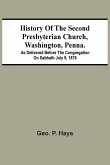 History Of The Second Presbyterian Church, Washington, Penna.; As Delivered Before The Congregation On Sabbath July 9, 1876