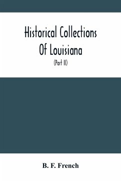 Historical Collections Of Louisiana - F. French, B.