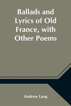 Ballads and Lyrics of Old France, with Other Poems - Lang, Andrew