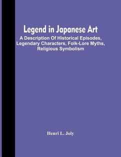 Legend In Japanese Art; A Description Of Historical Episodes, Legendary Characters, Folk-Lore Myths, Religious Symbolism - L. Joly, Henri