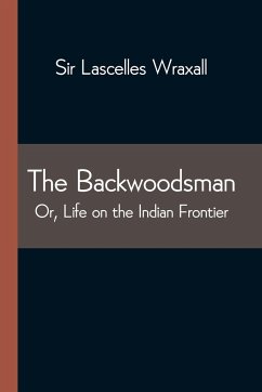 The Backwoodsman; Or, Life on the Indian Frontier - Lascelles Wraxall