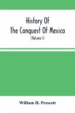 History Of The Conquest Of Mexico; With A Preliminary View Of The Ancient Mexican Civilization, And The Life Of The Conqueror, Hernando Cortés (Volume I)