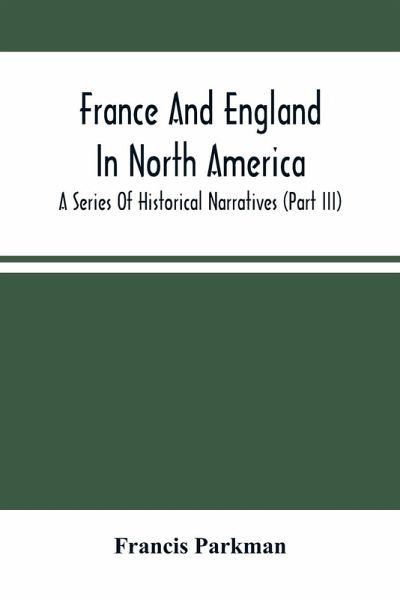 France And England In North America; A Series Of Historical Narratives (Part Iii) France And England In North America; A Series Of Historical Narratives (Part Iii)