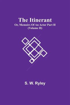The Itinerant; Or, Memoirs Of An Actor Part Ii. (Volume Ii) - Ryley, S. W.