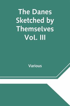 The Danes Sketched by Themselves. Vol. III A Series of Popular Stories by the Best Danish Authors - Various