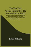 The New York Annual Register For The Year Of Our Lord 1835; Containing An Almanac, Civil And Judicial List With Political, Statistical And Other Information Respecting The State Of New York And The United States