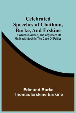 Celebrated Speeches Of Chatham, Burke, And Erskine; To Which Is Added, The Argument Of Mr. Mackintosh In The Case Of Peltier - Burke, Edmund; Erskine, Thomas Erskine