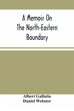 A Memoir On The North-Eastern Boundary - Gallatin, Albert; Webster, Daniel