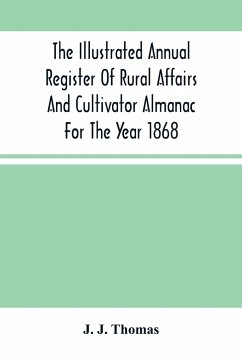 The Illustrated Annual Register Of Rural Affairs And Cultivator Almanac For The Year 1868 - J. Thomas, J.