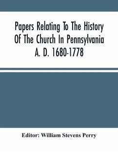 Papers Relating To The History Of The Church In Pennsylvania A. D. 1680-1778