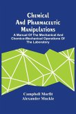 Chemical And Pharmaceutic Manipulations; A Manual Of The Mechanical And Chemico-Mechanical Operations Of The Laboratory