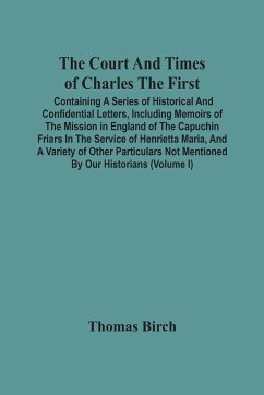 The Court And Times Of Charles The First - Birch, Thomas