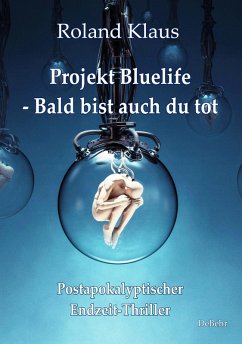 Projekt Bluelife - Bald bist auch du tot - Postapokalyptischer Endzeit-Thriller (eBook, ePUB) - Klaus, Roland