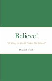Believe! &quote;All Things Are Possible To Him That Believeth&quote;
