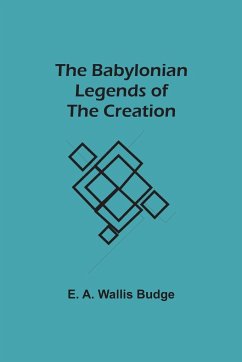 The Babylonian Legends of the Creation - Budge, E. A. Wallis