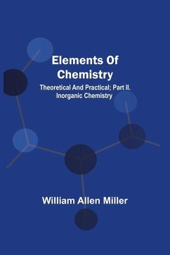 Elements Of Chemistry; Theoretical And Practical; Part Ii. Inorganic Chemistry - Miller, William Allen