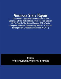 American State Papers; Documents, Legislative And Executive, Of The Congress Of The United States, From The First Session Of The First To The Second Session Of The Tenth Congress, Inclusive - Frankin, Walter S.