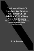 The Pictorial Book Of Anecdotes And Incidents Of The War Of The Rebellion, Civil, Military, Naval And Domestic