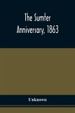 The Sumter Anniversary, 1863; Opinions Of Loyalists Concerning The Great Questions Of The Times; Expressed In The Speeches And Letters From Prominent Citizens Of All Sections And Parties, On Occasion Of The Inauguration Of The Loyal National League, In Ma