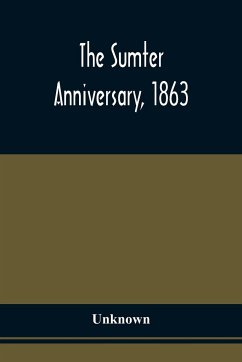 The Sumter Anniversary, 1863; Opinions Of Loyalists Concerning The Great Questions Of The Times; Expressed In The Speeches And Letters From Prominent Citizens Of All Sections And Parties, On Occasion Of The Inauguration Of The Loyal National League, In Ma - Unknown