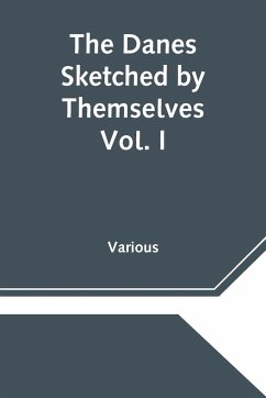 The Danes Sketched by Themselves. Vol. I A Series of Popular Stories by the Best Danish Authors - Various