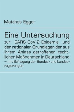 Eine Untersuchung zur SARS-CoV-2-Epidemie und den rationalen Grundlagen der aus ihrem Anlass getroffenen rechtlichen Maßnahmen in Deutschland - mit Befragung der Bundes- und Landesregierungen (eBook, ePUB) - Egger, Matthes