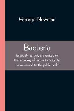 Bacteria; Especially as they are related to the economy of nature to industrial processes and to the public health - Newman, George